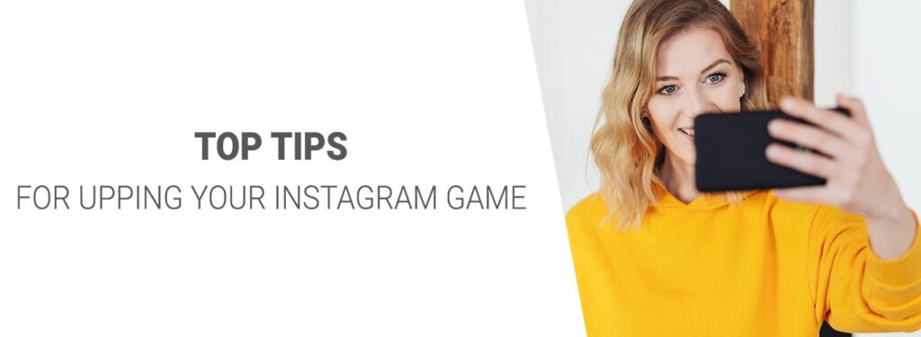 Top Tips For Upping Your Instagram Game