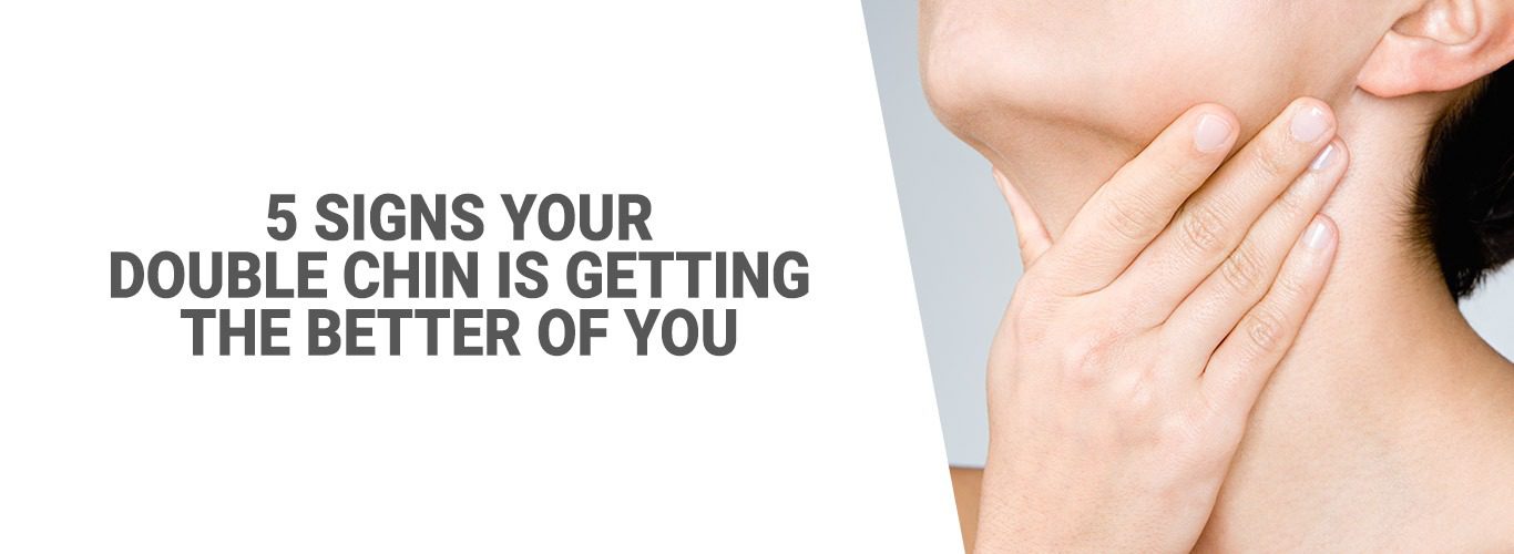 5 signs your double chin is getting the better of you