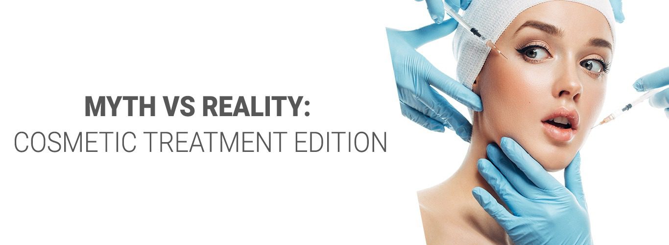 Myth vs Reality: Cosmetic Treatment Edition