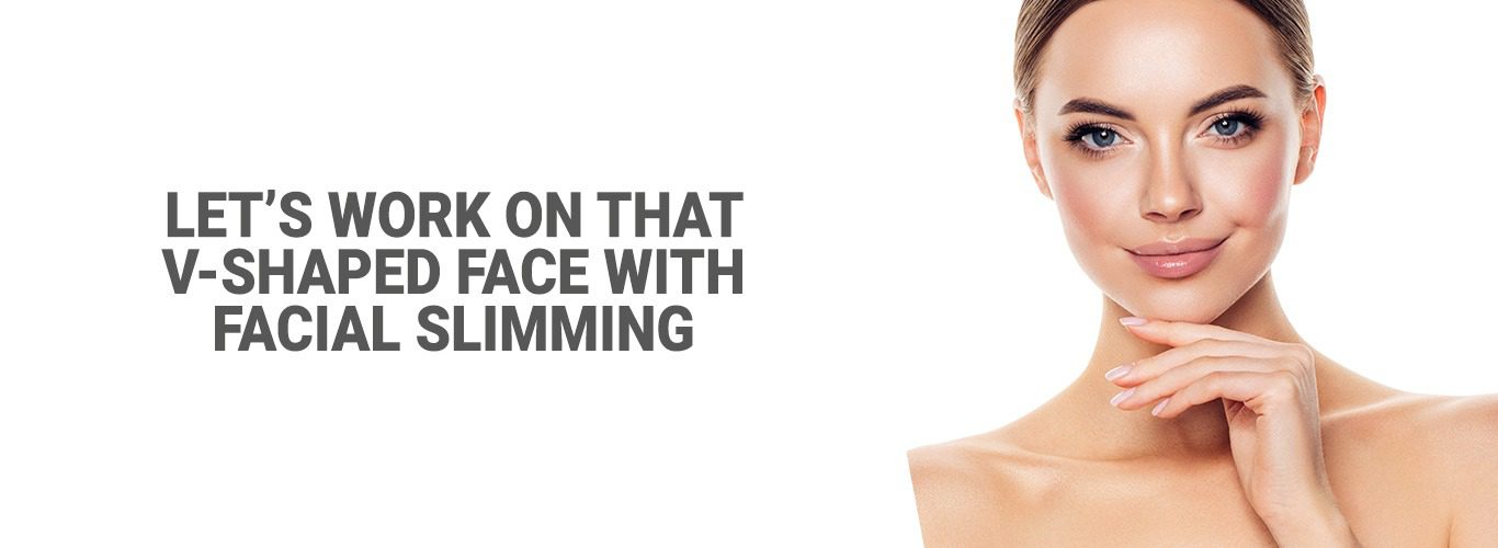 Let’s work on that V-Shaped face with facial slimming